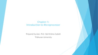 Chapter-1:
Introduction to Microprocessor
Prepared by Asst. Prof. Bal Krishna Subedi
Tribhuvan University
 