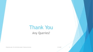 Thank You
Any Queries?
9/5/2020Prepared by Asst. Prof. Bal Krishna Subedi, Tribhuvan University 16
 