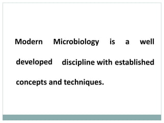 developed
Modern Microbiology is a well
discipline with established
concepts and techniques.
 