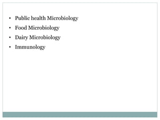 • Public health Microbiology
• Food Microbiology
• Dairy Microbiology
• Immunology
 