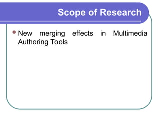 Scope of Research
New merging effects in Multimedia
Authoring Tools
 