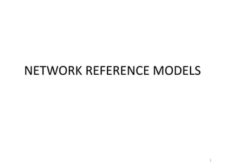 NETWORK REFERENCE MODELS
1
 