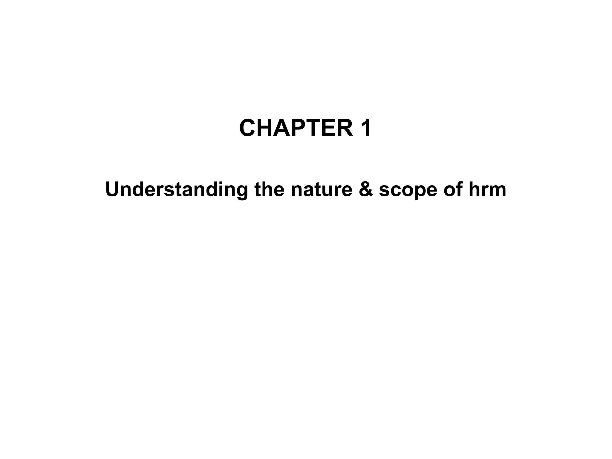 CHAPTER 1
Understanding the nature & scope of hrm
 