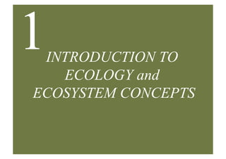 1INTRODUCTION TO
   ECOLOGY and
ECOSYSTEM CONCEPTS
 