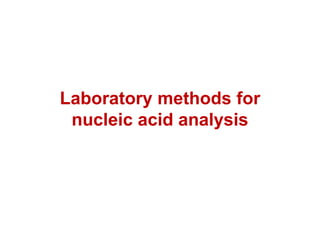 Laboratory methods for
nucleic acid analysis
 
