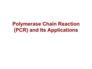 Polymerase Chain Reaction
(PCR) and Its Applications
 