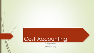 Cost Accounting
Adolph Matz
Milton F. usry
1
 