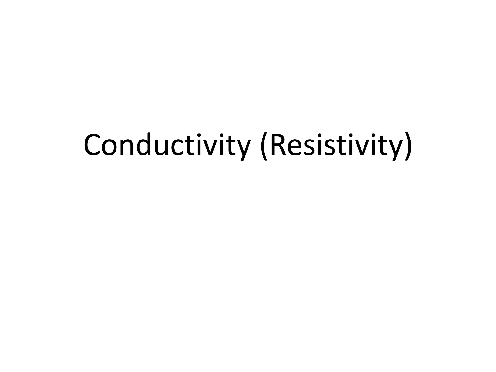 Conductivity (Resistivity)
 
