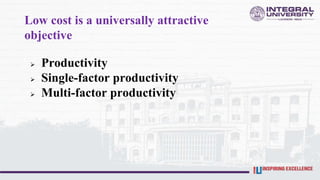Low cost is a universally attractive
objective
 Productivity
 Single-factor productivity
 Multi-factor productivity
 