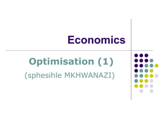 Economics
Optimisation (1)
(sphesihle MKHWANAZI)
 
