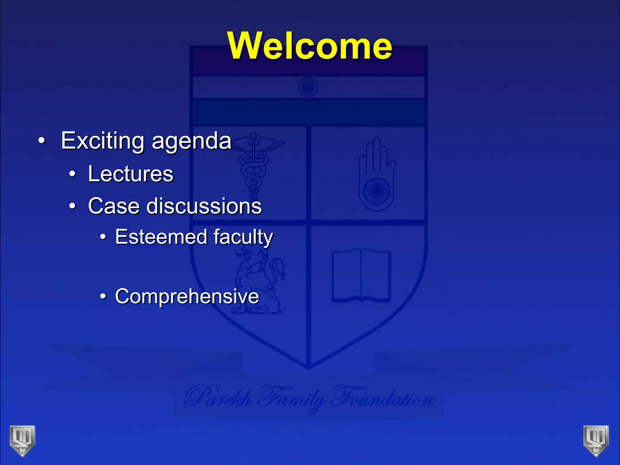 Welcome
• Exciting agenda
• Lectures
• Case discussions
• Esteemed faculty
• Comprehensive
 