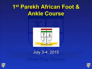 1st Parekh African Foot &
Ankle Course
July 3-4, 2015
 
