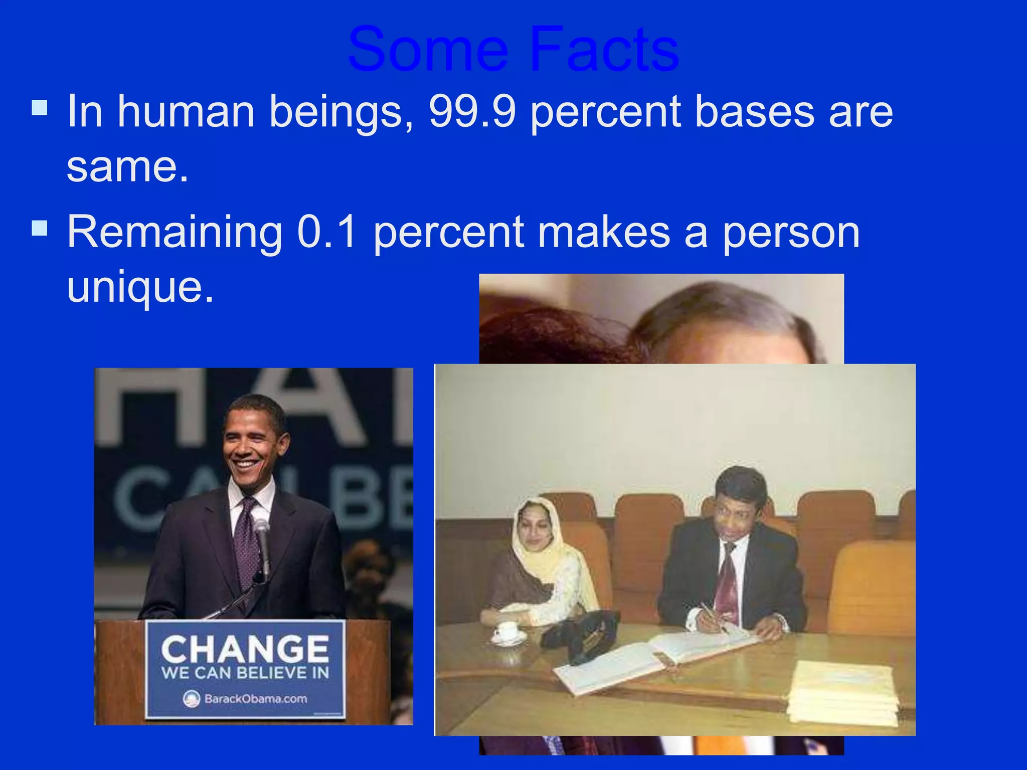 Some Facts
 In human beings, 99.9 percent bases are
same.
 Remaining 0.1 percent makes a person
unique.
 