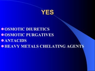 YES OSMOTIC DIURETICS OSMOTIC PURGATIVES ANTACIDS HEAVY METALS CHELATING AGENTS 