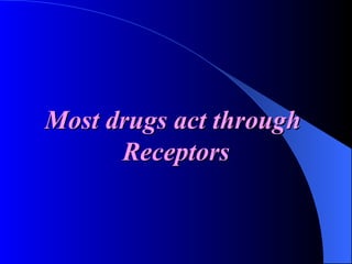 Most drugs act through  Receptors 