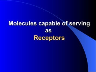 Molecules capable of serving as  Receptors 