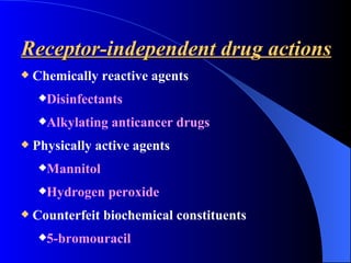 Receptor-independent drug actions Chemically reactive agents Disinfectants Alkylating anticancer drugs Physically active agents Mannitol Hydrogen peroxide Counterfeit biochemical constituents 5-bromouracil 