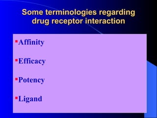 Some terminologies regarding drug receptor interaction Affinity Efficacy Potency  Ligand  