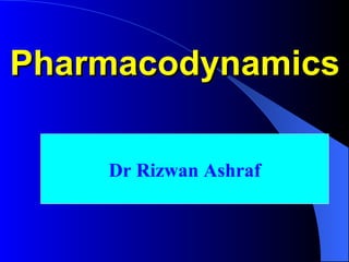 Pharmacodynamics Dr Rizwan Ashraf 