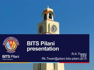 BITS Pilani
Pilani Campus
BITS Pilani
presentation
R.K.Tiwary
EEE
Rk.Tiwari@pilani.bits-pilani.ac.in
 