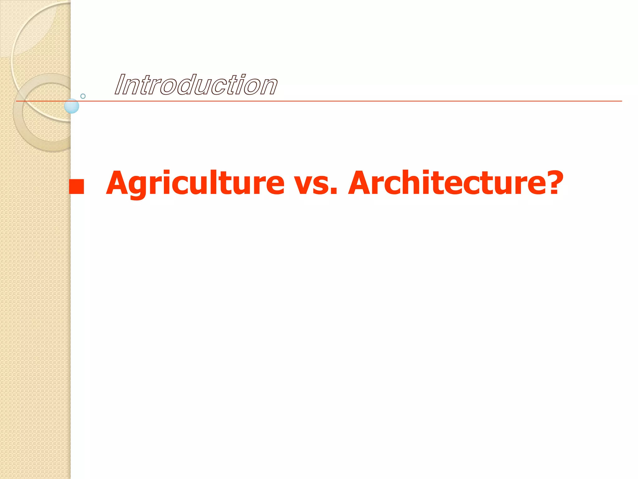 ■ Agriculture vs. Architecture?
Introduction
 