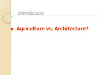 ■ Agriculture vs. Architecture?
Introduction
 
