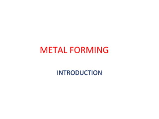 METAL FORMING INTRODUCTION 
