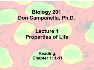 Biology 201
Don Campanella, Ph.D.

     Lecture 1
  Properties of Life


       Reading:
     Chapter 1: 1-11
 