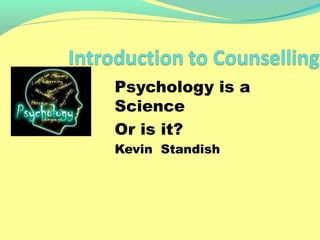 Psychology is a
Science
Or is it?
Kevin Standish

 