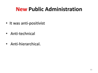 New Public Administration
• It was anti-positivist
• Anti-technical
• Anti-hierarchical.
60
 