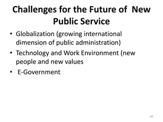 Challenges for the Future of New
Public Service
• Globalization (growing international
dimension of public administration)
• Technology and Work Environment (new
people and new values
• E-Government
80
 