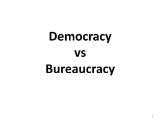 Democracy
vs
Bureaucracy
9
 