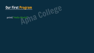 Our First Program
print("Hello World")
Apna College
 