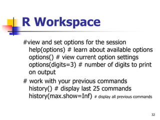 32
R Workspace
#view and set options for the session
help(options) # learn about available options
options() # view curren...