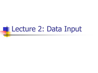 Lecture 2: Data Input
 