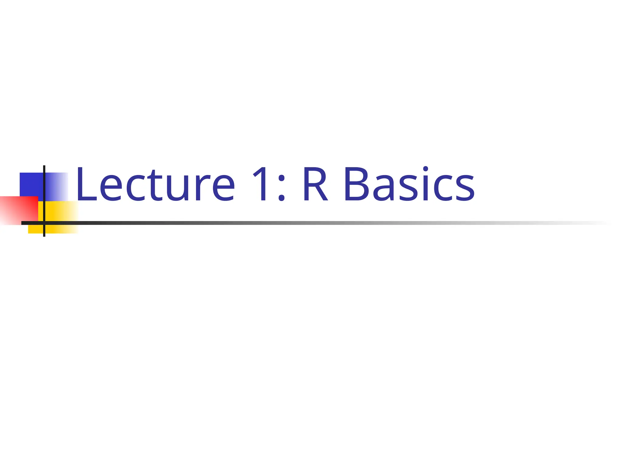 Lecture 1: R Basics
 