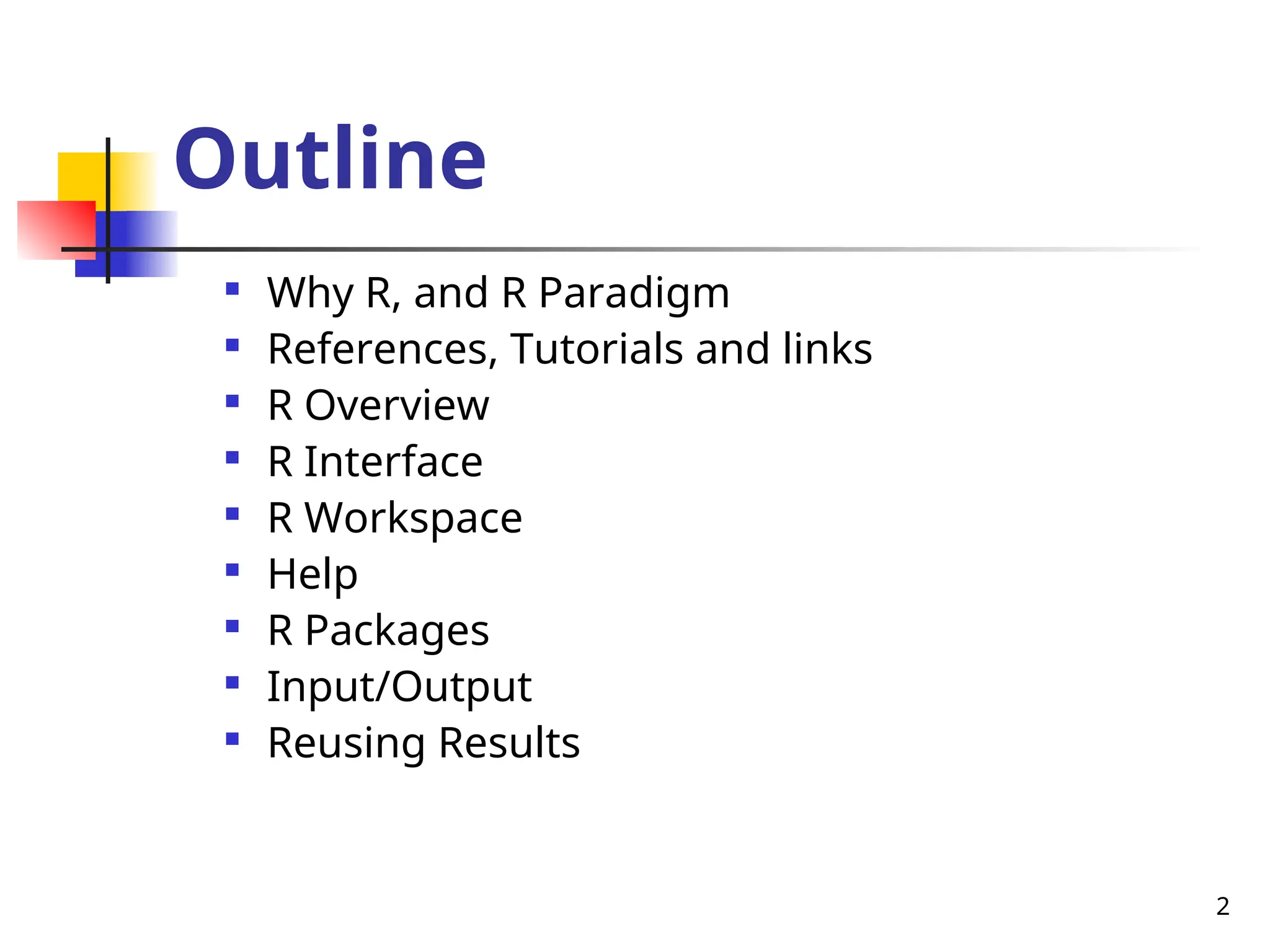 2
Outline

Why R, and R Paradigm

References, Tutorials and links

R Overview

R Interface

R Workspace

Help

R Packages

Input/Output

Reusing Results
 