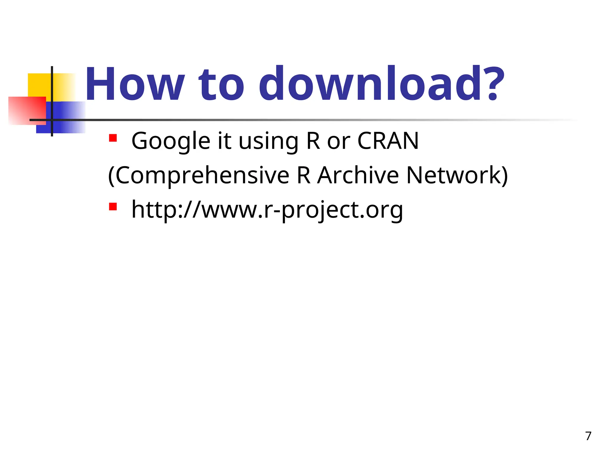 7
How to download?
 Google it using R or CRAN
(Comprehensive R Archive Network)
 http://www.r-project.org
 