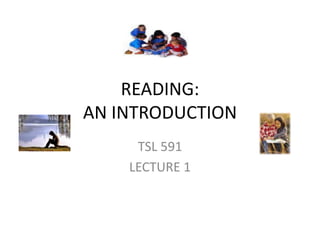 READING:
AN INTRODUCTION
TSL 591
LECTURE 1
 