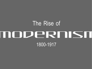 The   Rise   of Modernism 1800-1917 
