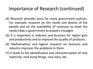 Importance of Research (continued)
(4) Research provides basis for many government policies.
For example, research on the ...