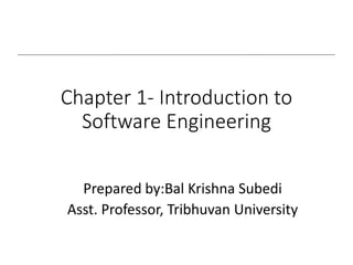 Chapter 1- Introduction to
Software Engineering
Prepared by:Bal Krishna Subedi
Asst. Professor, Tribhuvan University
 