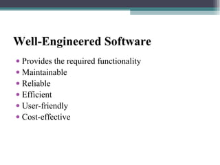Well-Engineered Software 
· Provides the required functionality 
· Maintainable 
· Reliable 
· Efficient 
· User-friendly 
· Cost-effective 
 