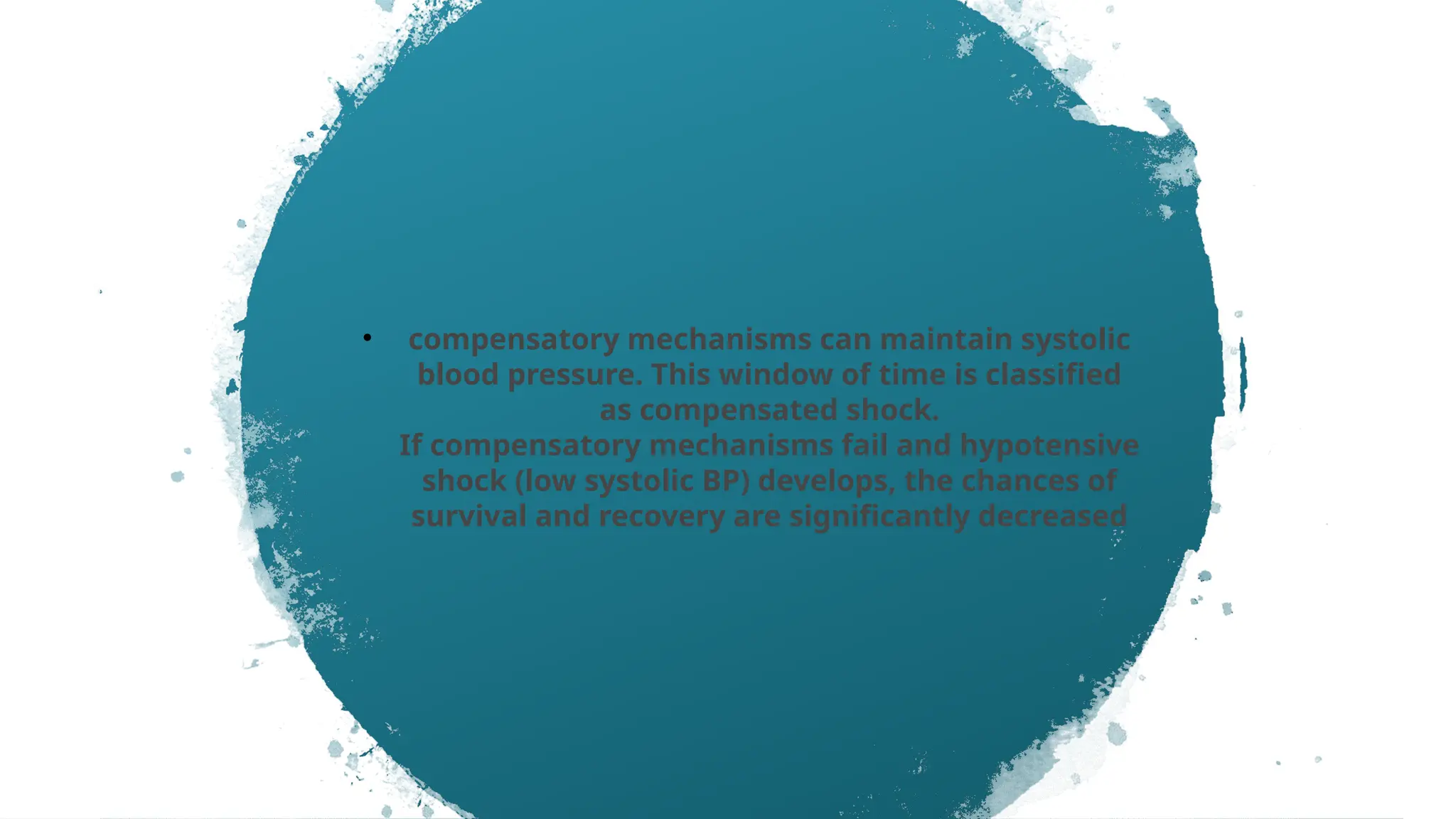 • compensatory mechanisms can maintain systolic
blood pressure. This window of time is classified
as compensated shock.
If compensatory mechanisms fail and hypotensive
shock (low systolic BP) develops, the chances of
survival and recovery are significantly decreased
 