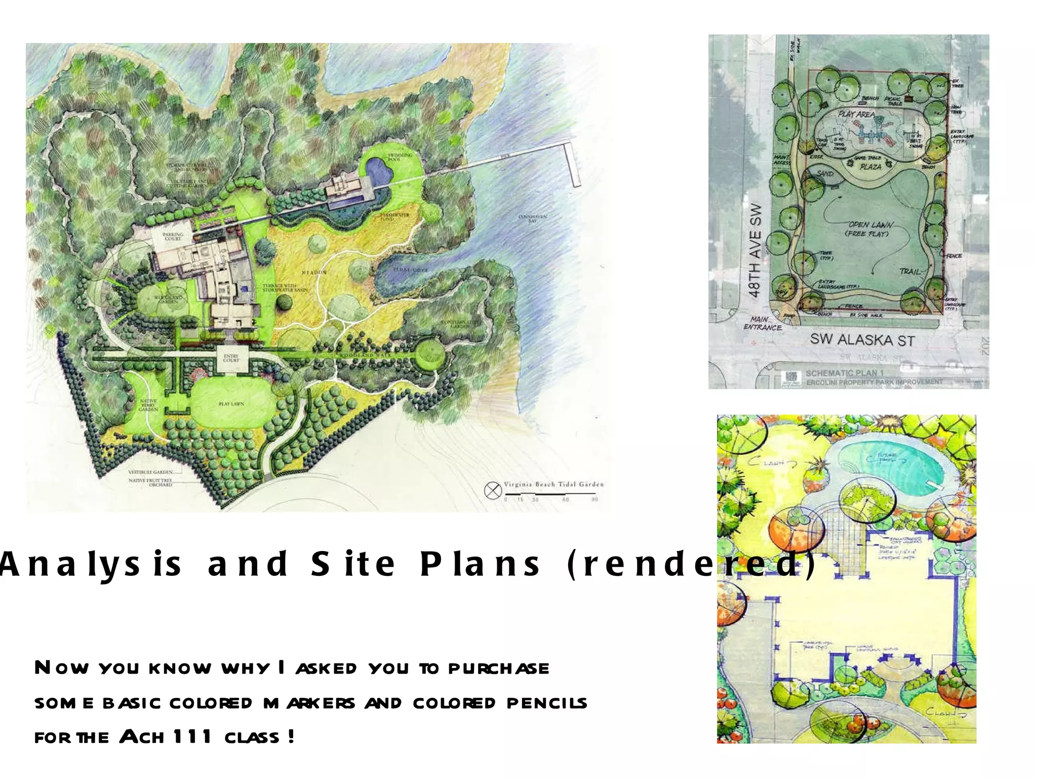 Now you know why I asked you to purchase some basic colored markers and colored pencils  for the Ach 111 class ! Site Analysis and Site Plans (rendered) 
