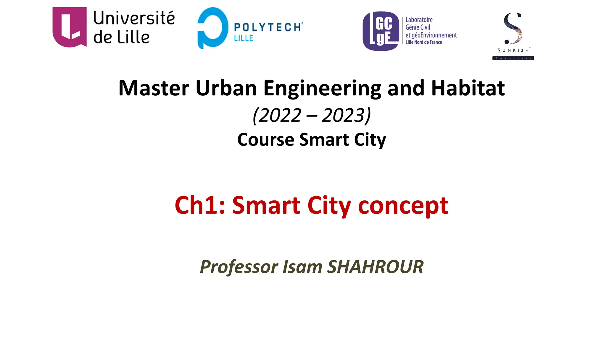 Master Urban Engineering and Habitat
(2022 – 2023)
Course Smart City
Ch1: Smart City concept
Professor Isam SHAHROUR
 