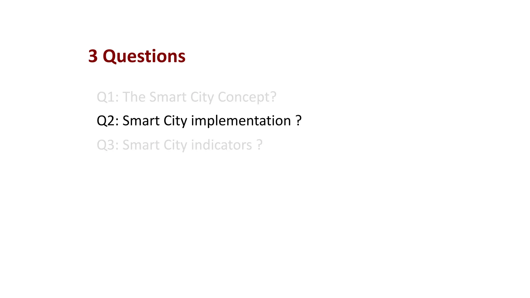 Q1: The Smart City Concept?
Q2: Smart City implementation ?
Q3: Smart City indicators ?
3 Questions
 