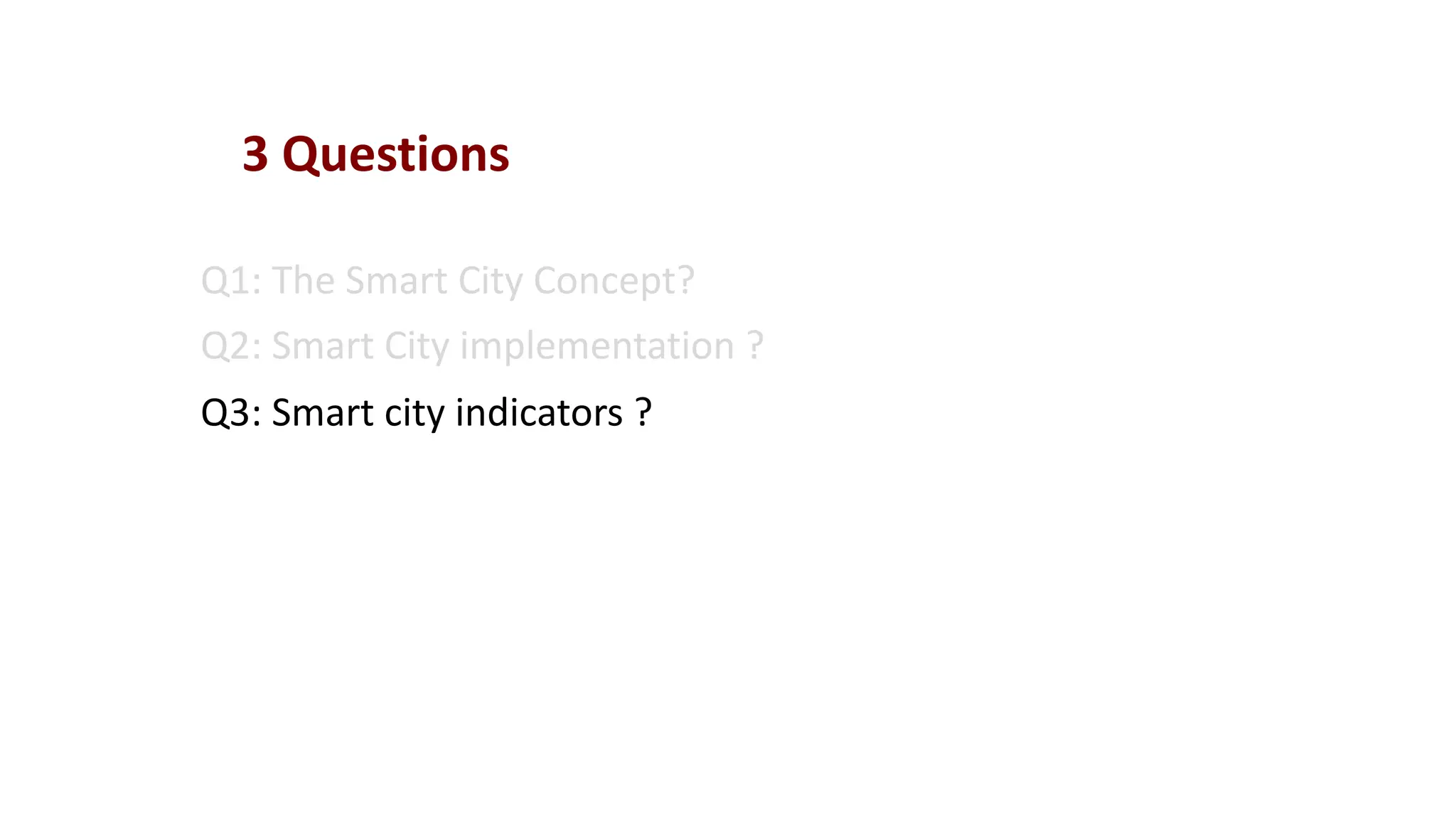 Q1: The Smart City Concept?
Q2: Smart City implementation ?
Q3: Smart city indicators ?
3 Questions
 