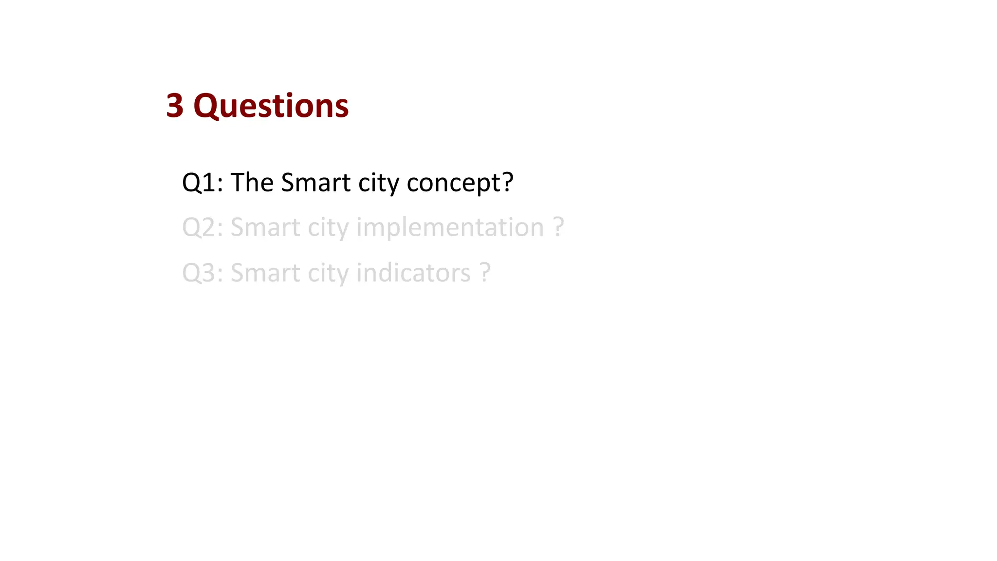 Q1: The Smart city concept?
Q2: Smart city implementation ?
Q3: Smart city indicators ?
3 Questions
 