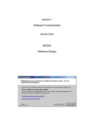 Lecture 1

Software Fundamentals


     James Uren



       BIT204

   Software Design
 